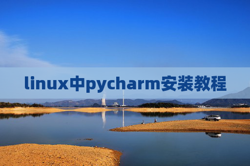 linux中pycharm安装教程 linux中pycharm安装教程